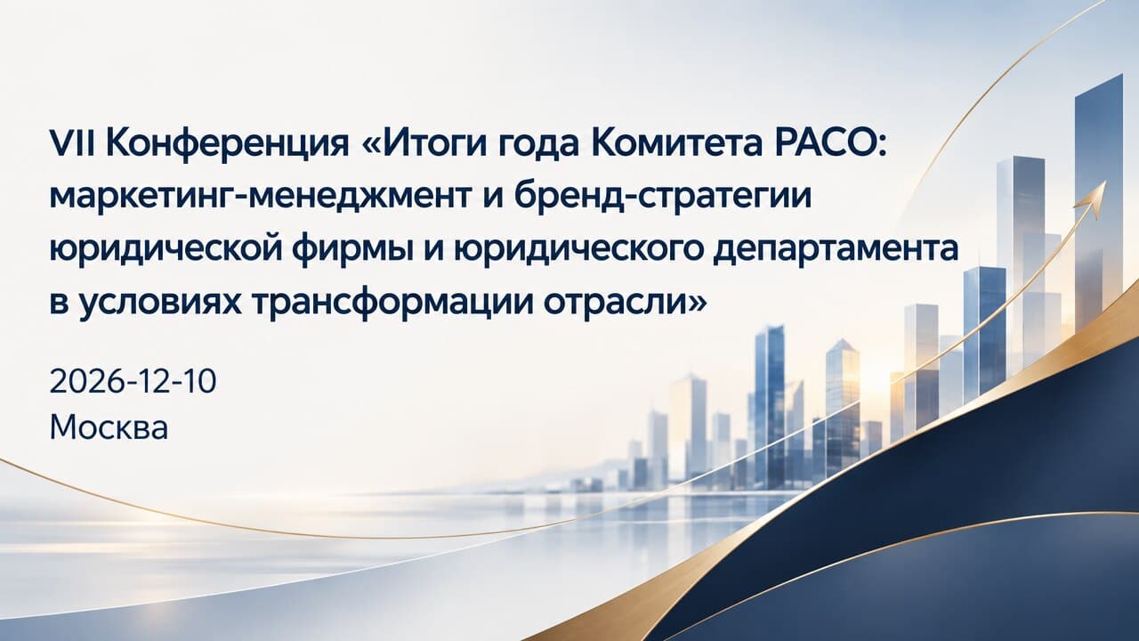 VII Конференция «Итоги года Комитета РАСО: маркетинг-менеджмент и бренд-стратегии юридической фирмы и юридического департамента в условиях трансформации отрасли»