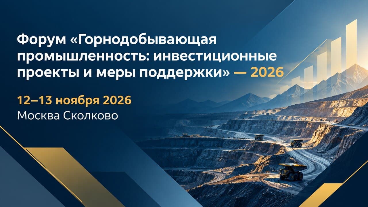 Форум «Горнодобывающая промышленность: инвестиционные проекты и меры поддержки» — 2026