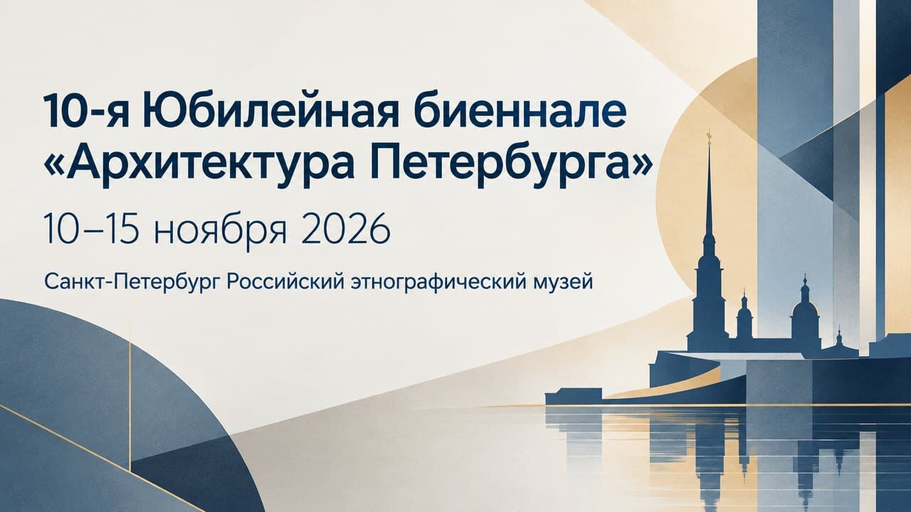 10-я Юбилейная биеннале «Архитектура Петербурга»